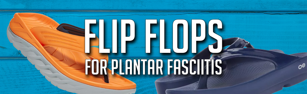 Flip Flops for Plantar Fasciitis
